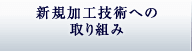 新規加工技術への取り組み