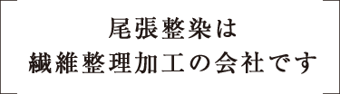 尾張整染は繊維整理加工の会社です